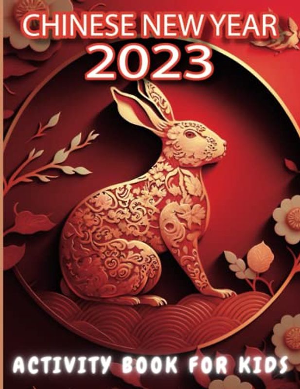 Chinese New Year 2023 Activity Book For Kids: Celebrate the Year of the Rabbit: A Fun and Educational Chinese New Year Activity Book for Children
