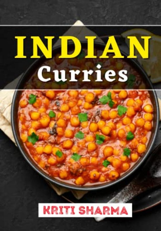 Indian Curries: Discover the Art of Indian Spice Blends and Create Delicious Curry Dishes at Home