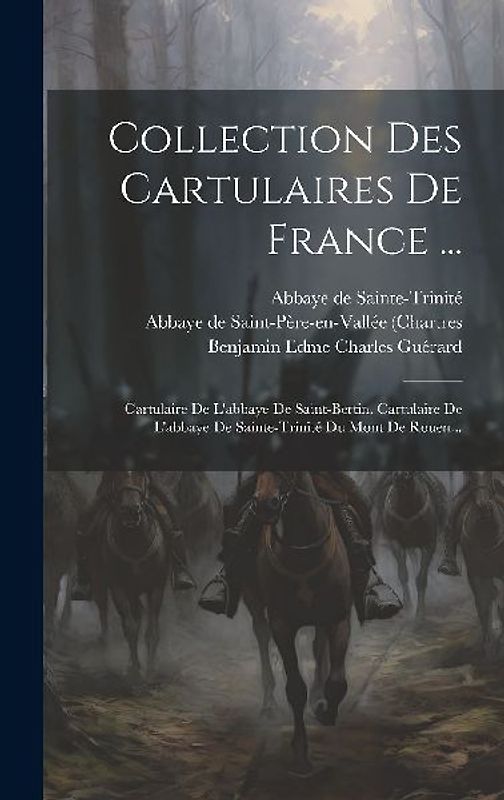 Collection Des Cartulaires De France ...: Cartulaire De L'abbaye De Saint-bertin. Cartulaire De L'abbaye De Sainte-trinité Du Mont De Rouen...