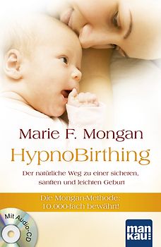 HypnoBirthing. Der natürliche Weg zu einer sicheren, sanften und leichten Geburt. Das Original von Marie F. Mongan – 9. Auflage des Geburtshilfe-Klassikers