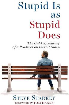 Stupid Is as Stupid Does - The Unlikely Journey of a Producer on Forrest Gump