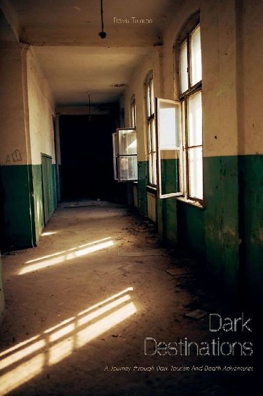 Dark Destinations  A Journey through Dark Tourism And Death Adventures
