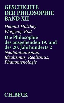 Geschichte der Philosophie Bd. 12: Die Philosophie des ausgehenden 19. und des 20. Jahrhunderts 2: Neukantianismus, Idealismus, Realismus, Phänomenologie
