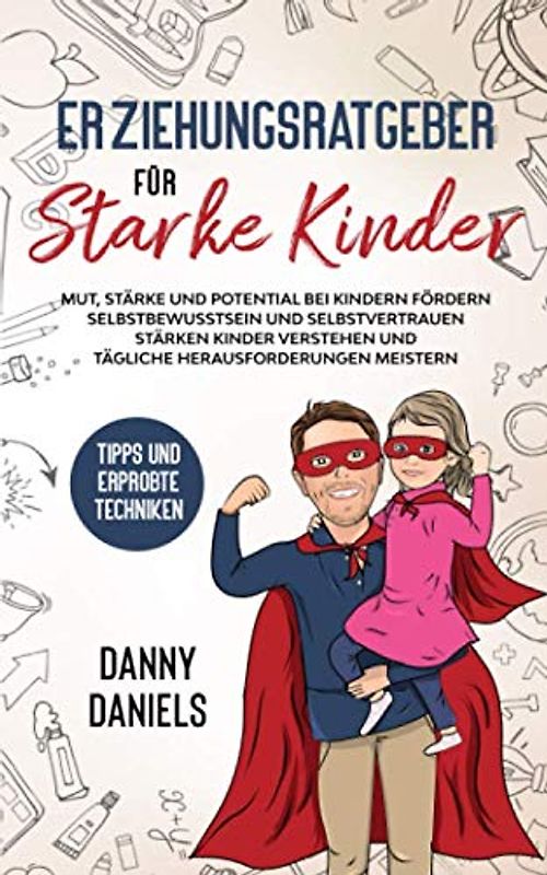 Erziehungsratgeber für starke Kinder: Mut, Stärke und Potential bei Kindern fördern | Selbstbewusstsein und Selbstvertrauen stärken | Kinder verstehen ... meistern | Tipps und erprobte Techniken