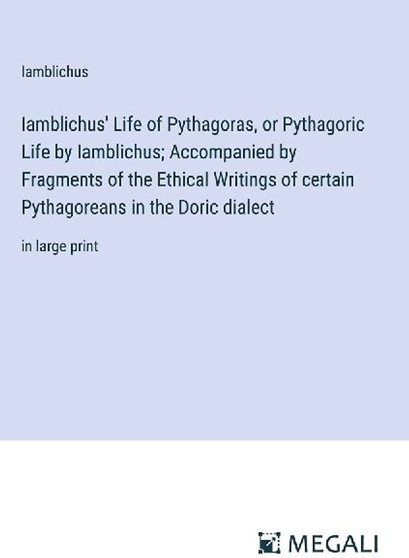 Iamblichus' Life of Pythagoras, or Pythagoric Life by Iamblichus; Accompanied by Fragments of the Ethical Writings of certain Pythagoreans in the Doric dialect
