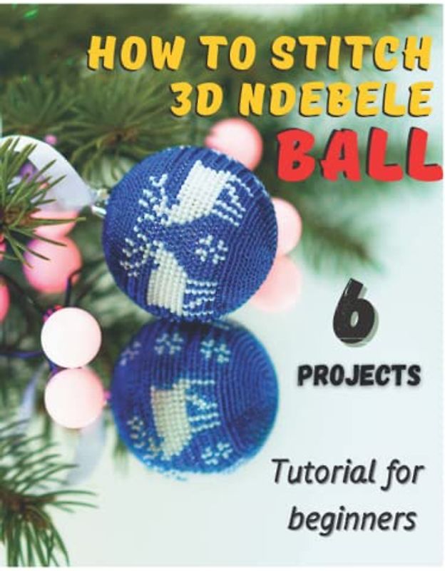 How to stitch 3d Ndebele Ball - 6 projects: Tutorial for beginners - Christmas beading patterns - Girt for needleworker