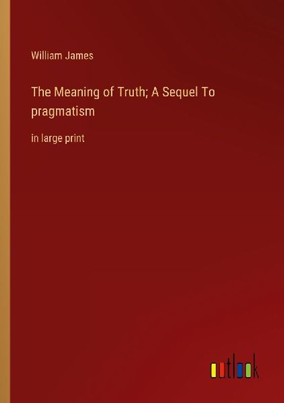 The Meaning of Truth; A Sequel To pragmatism