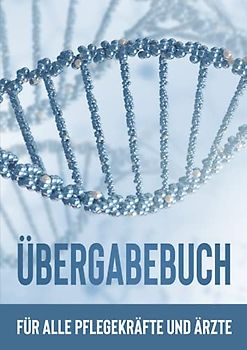 Übergabebuch: Für alle Pflegekräfte und Ärzte