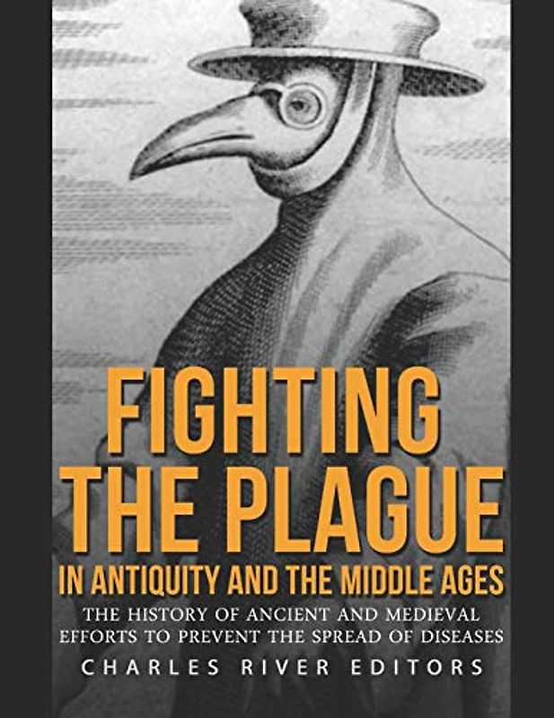 Fighting the Plague in Antiquity and the Middle Ages: The History of Ancient and Medieval Efforts to Prevent the Spread of Diseases