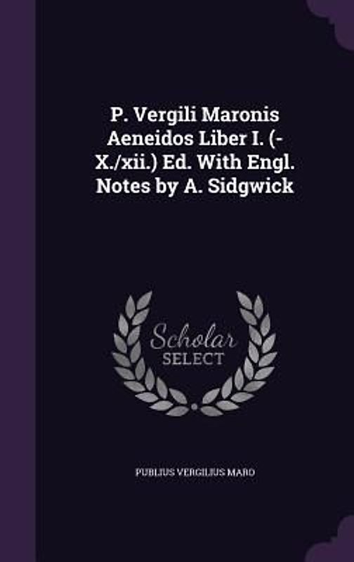 P. Vergili Maronis Aeneidos Liber I. (-X./xii.) Ed. With Engl. Notes by A. Sidgwick