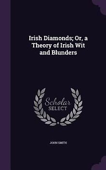 Irish Diamonds; Or, a Theory of Irish Wit and Blunders