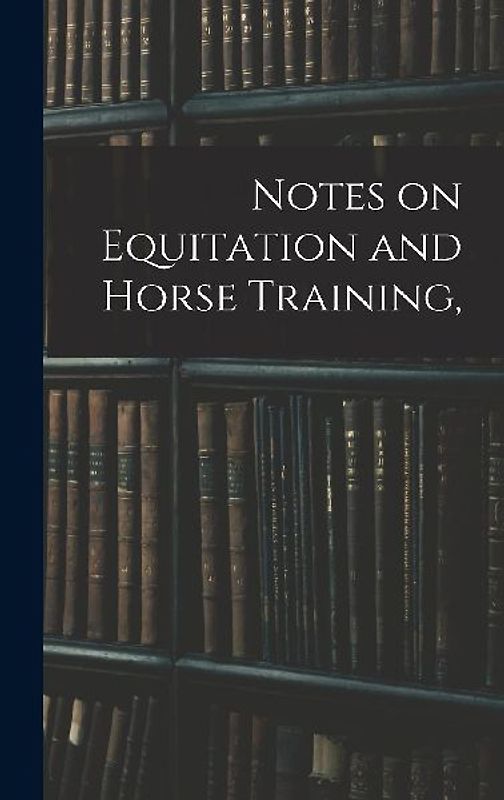 Notes on Equitation and Horse Training,