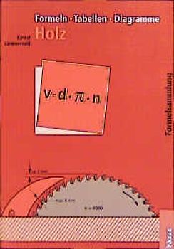 Fachtechnologie Holz / Formeln - Tabellen - Diagramme Holz
