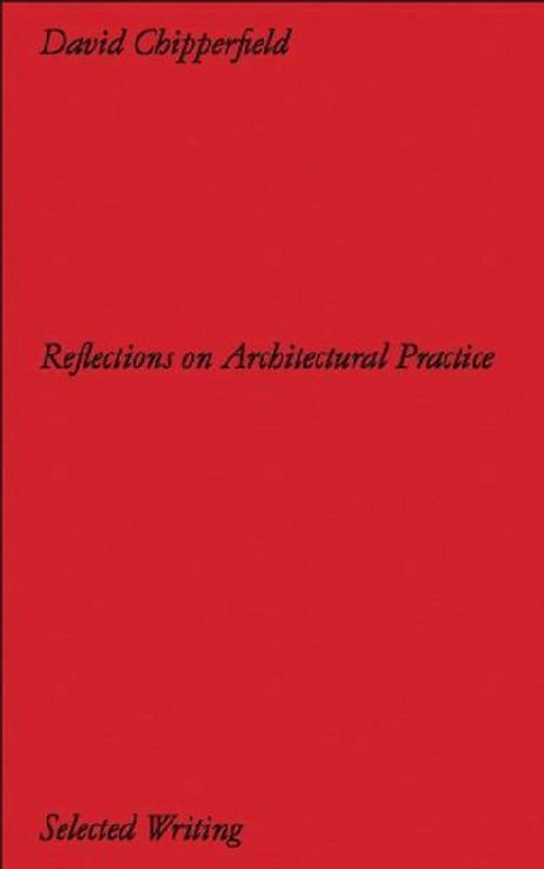 David Chipperfield Architects: Selected Writing. Reflections on Architectural Practice