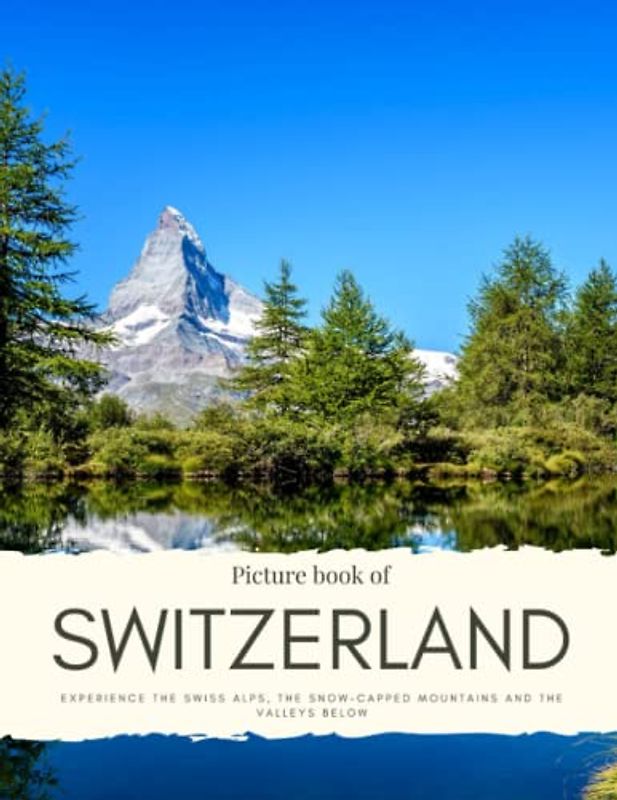 Picture Book of Switzerland: Experience the Swiss Alps, The Snow-capped Mountains and Valleys Below, Zürich, Geneva, Lucerne, Grindelwald, Bern and More. Experience it all With High Quality Photos