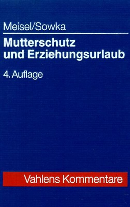Mutterschutz und Erziehungsurlaub. Kommentar zum Mutterschutzgesetz, zu den Leistungen bei Schwangerschaft und Mutterschutz nach der RVO und zum Bundeserziehungsgeldgesetz