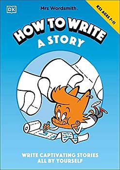 Mrs Wordsmith How To Write A Story, Ages 7-11 (Key Stage 2): Write Captivating Stories All By Yourself