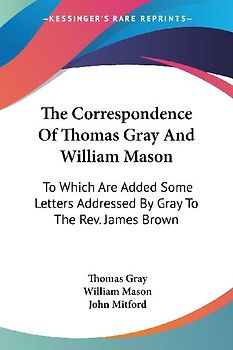 The Correspondence Of Thomas Gray And William Mason