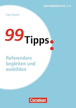 99 Tipps - Praxis-Ratgeber Schule für die Sekundarstufe I und II / Referendare begleiten und ausbilden