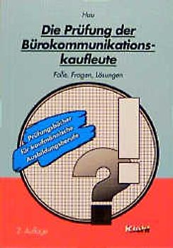 Die Prüfung der Bürokommunikationskaufleute. Fälle - Fragen - Lösungen