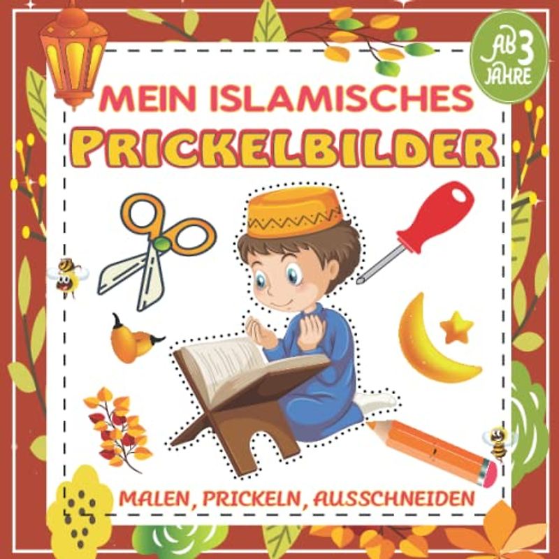 Mein Islamisches Prickelbilder , Malen, Prickeln, Auschneinden , für Kinder ab 3 Jahre: Aktivitätsbuch für junge Muslime Jungen und Mädchen