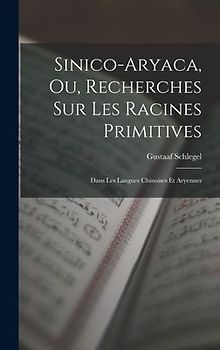 Sinico-Aryaca, Ou, Recherches Sur Les Racines Primitives