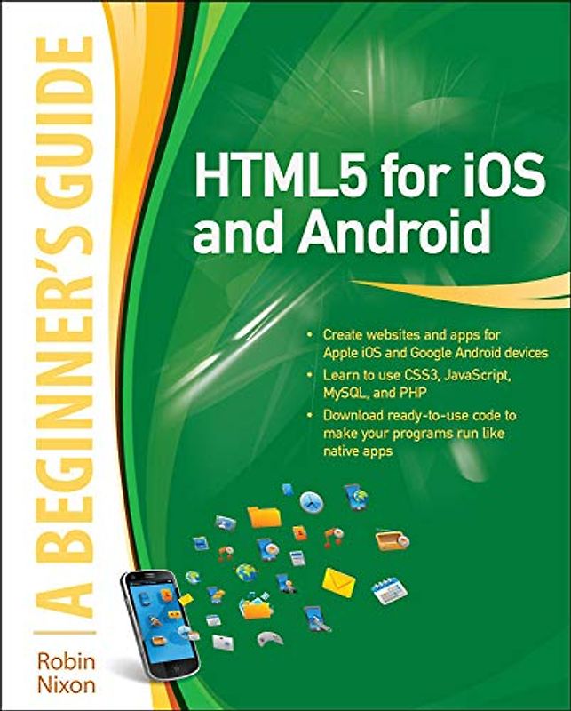 HTML5 for iOS and Android: A Beginner's Guide (Beginner's Guide (McGraw Hill)) - Robin Nixon