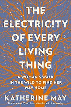 The Electricity of Every Living Thing: A Woman’s Walk in the Wild to Find Her Way Home