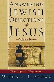 Answering Jewish Objections to Jesus: Theological Objections Vol. 2 - Brown, Dr. Michael L