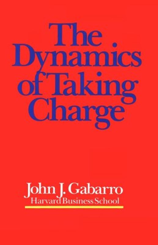 The Dynamics of Taking Charge - Gabarro, John J.