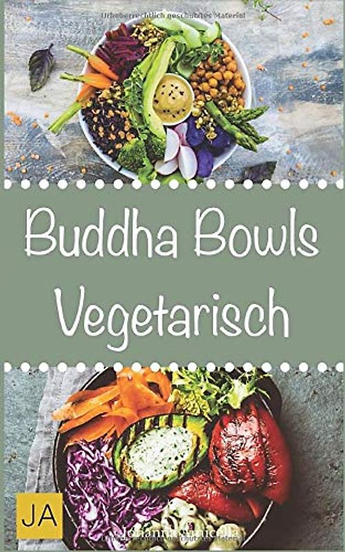 Buddha Bowls Vegetarisch: Das Superfood aus der Schüssel (Rezepte für Super Bowls, Breakfast Bowls und Express Bowls)