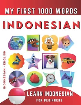 Learn Indonesian for Beginners, My First 1000 Words: Bilingual Indonesian Bahasa - English Language Learning Book for Kids & Adults