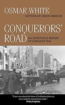 Conquerors' Road: An Eyewitness Report of Germany 1945 - Osmar White