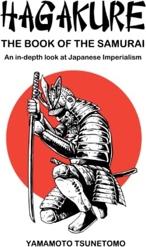 HAGAKURE The book of the Samurai: Original Version + An in-depth look at Japanese Imperialism