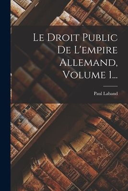 Le Droit Public De L'empire Allemand, Volume 1...