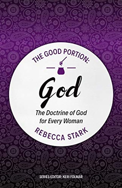 Good Portion - God: The Doctrine of God for Every Woman (The Good Portion, Band 2)