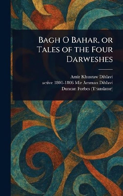 Bagh O Bahar, or Tales of the Four Darweshes