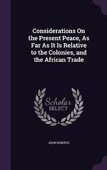 Considerations On the Present Peace, As Far As It Is Relative to the Colonies, and the African Trade