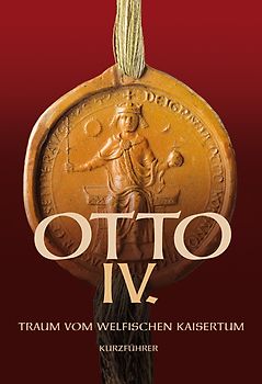 Otto IV.. Traum vom welfischen Kaisertum - Kurzführer