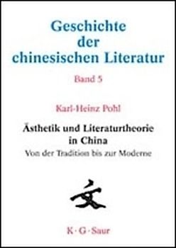 Geschichte der chinesischen Literatur / Ästhetik und Literaturtheorie in China. Von der Tradition bis zur Moderne
