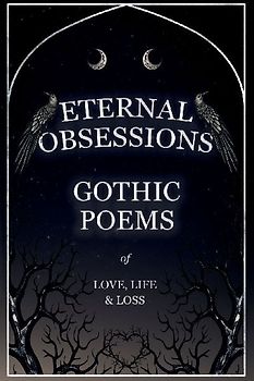 Eternal Obsessions - Gothic Poems of Love, Life, and Loss
