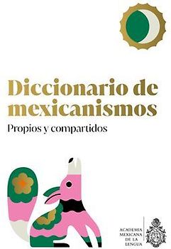 Diccionario de Mexicanismos. Propios Y Compartidos