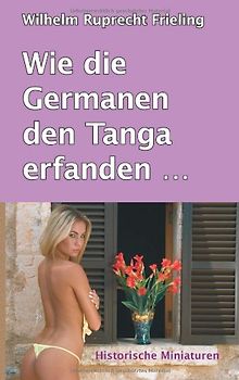 Wie die Germanen den Tanga erfanden: Historische Reportagen