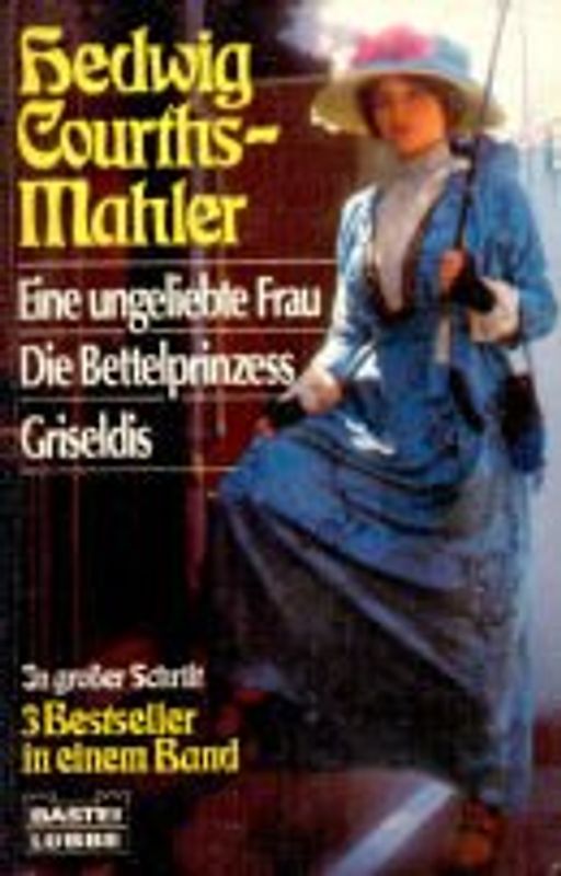 Eine ungeliebte Frau - Die Bettelprinzess - Griseldis. 3 Bestseller in einem Band