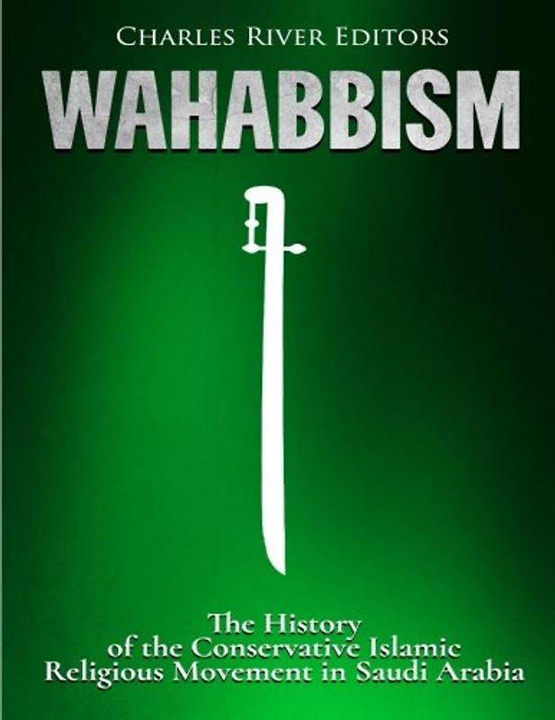 Wahabbism: The History of the Conservative Islamic Religious Movement in Saudi Arabia