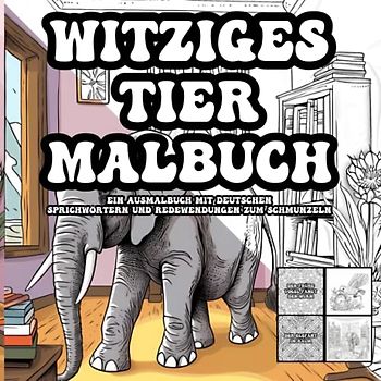 Witziges Tier Malbuch: Ein Ausmalbuch mit deutschen Sprichwörtern und Redewendungen zum Schmunzeln