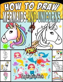 How To Draw Mermaids And Unicorns: Learn how to draw mermaids and unicorns for kids step by step