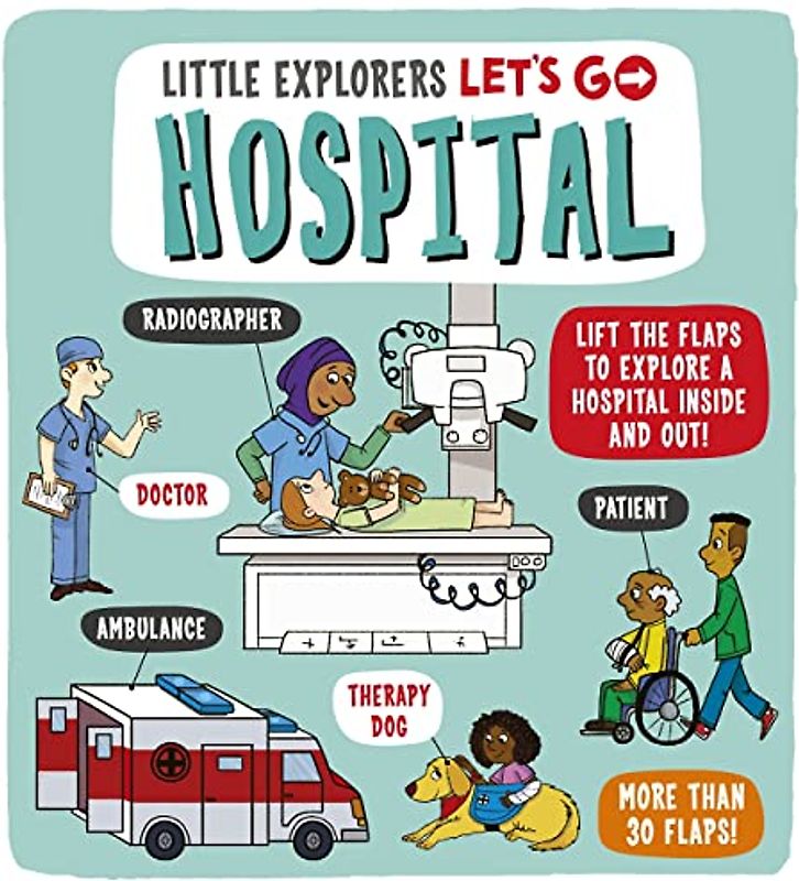 Little Explorers: Let's Go! Hospital: Lift the flaps to explore a hospital inside and out!