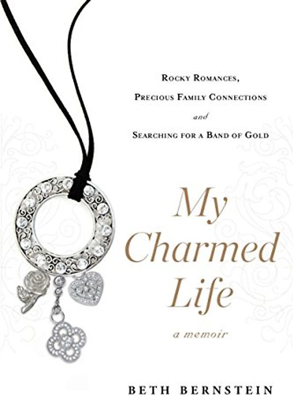 My Charmed Life: Rocky Romances, Precious Family Connections and Searching For a Band of Gold
