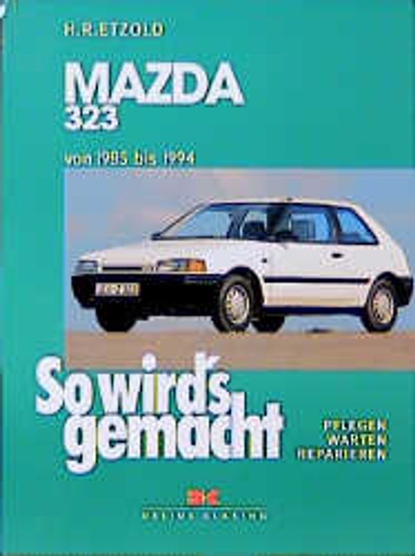 So wird's gemacht. Pflegen - warten - reparieren / Mazda 323 und -Compact /Kombi 55-128 PS und Diesel 55-57 PS 1985 bis 1994. Pflegen - warten - reparieren